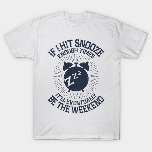 Hit Snooze - It'll Eventually Be the Weekend T-Shirt by jslbdesigns